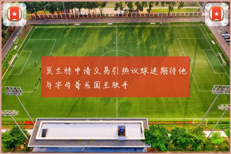 莫兰特申请交易引热议球迷期待他与字母哥或国王联手