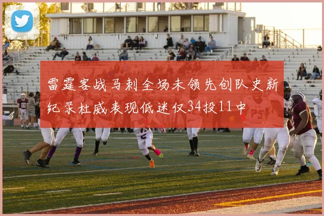 雷霆客战马刺全场未领先创队史新纪录杜威表现低迷仅34投11中