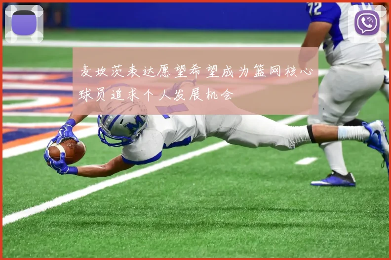 麦坎茨表达愿望希望成为篮网核心球员追求个人发展机会